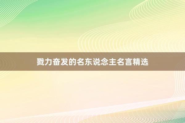 戮力奋发的名东说念主名言精选