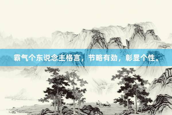 霸气个东说念主格言，节略有劲，彰显个性。