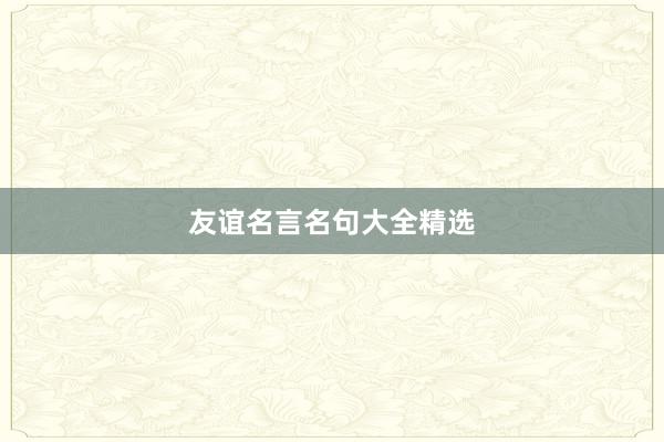 友谊名言名句大全精选