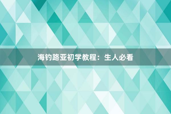 海钓路亚初学教程:生人必看